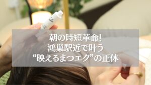 鴻巣駅近のまつエク施術で時短を叶える女性の目元ケア風景