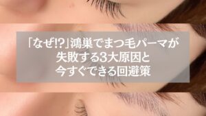 鴻巣でまつ毛パーマが失敗する原因と回避策を解説する記事のアイキャッチ画像