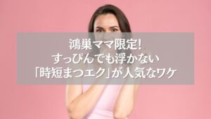 鴻巣のママたちに人気の時短まつエクを紹介するバナー画像