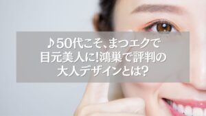 鴻巣で50代に似合うまつエクデザインを紹介するイメージ画像