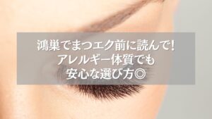 鴻巣のまつエクでアレルギー体質でも安心な選び方を解説した記事用画像