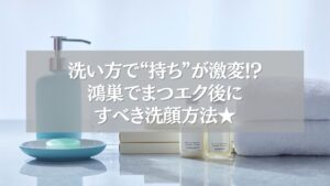 鴻巣のまつエク後におすすめの洗顔アイテムと正しい洗顔方法のイメージ