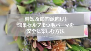鴻巣でセルフまつ毛パーマを安全に楽しむ方法を紹介する記事用イメージ。ラッシュセラムと植物の背景が映る写真。