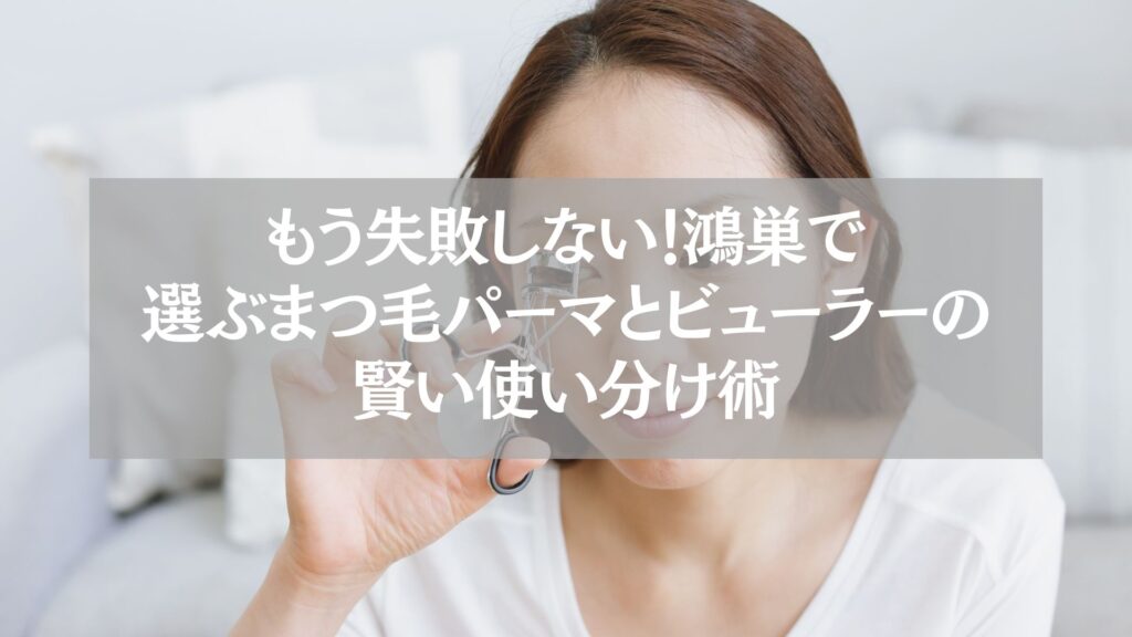 鴻巣でまつ毛パーマとビューラーを選ぶ女性が、失敗しないための使い分けポイントを解説する記事用画像