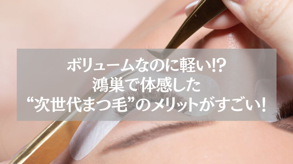 鴻巣で施術中のボリュームラッシュの様子と“次世代まつ毛のメリット”を伝えるテキスト入り画像