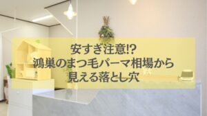 鴻巣でまつ毛パーマの値段相場と落とし穴を解説する店内写真