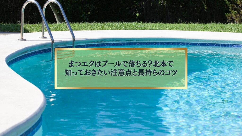 北本でまつエクがプールで落ちるのかを解説する記事のイメージ。注意点と長持ちさせるコツを表現