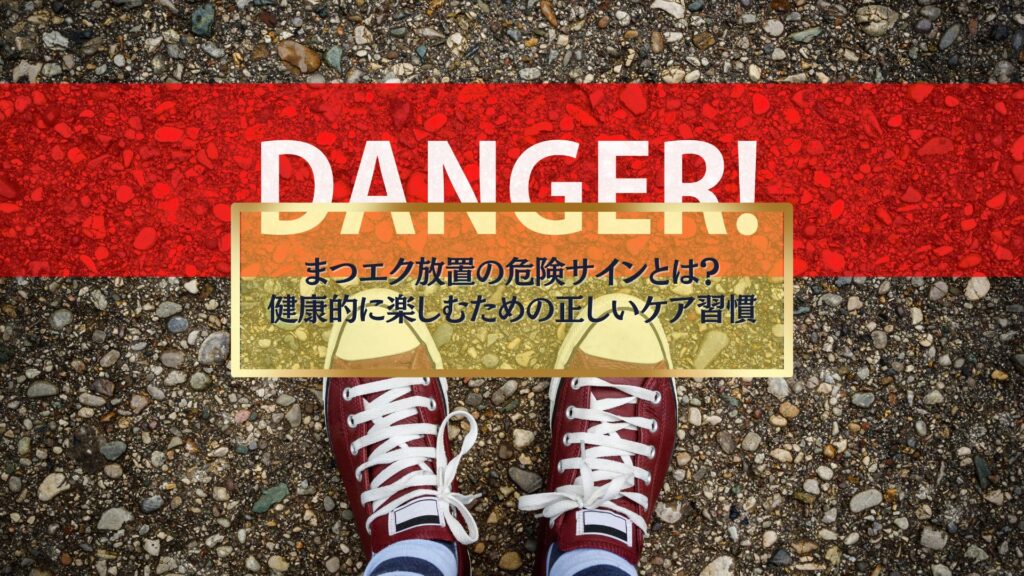 まつエクを放置したときの危険サインを示す注意イメージ