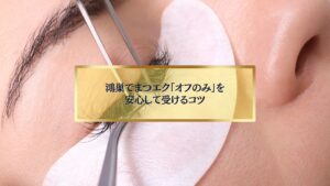 鴻巣でまつエク「オフのみ」を安心して受けるコツを紹介する記事のアイキャッチ画像